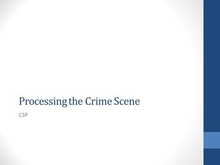 Processing the Crime Scene CSP. What does it involve? the sequence of events by which all evidence at a scene is located, recorded and collected Exercise.