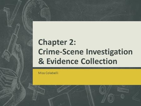 Chapter 2: Crime-Scene Investigation & Evidence Collection Miss Colabelli.