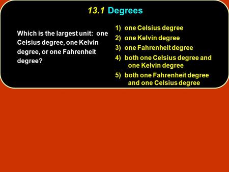 Which is the largest unit: one Celsius degree, one Kelvin degree, or one Fahrenheit degree? 1) one Celsius degree 2) one Kelvin degree 3) one Fahrenheit.