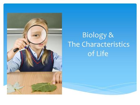 Biology & The Characteristics of Life.  The study of _____. I. What is BIOLOGY? life.