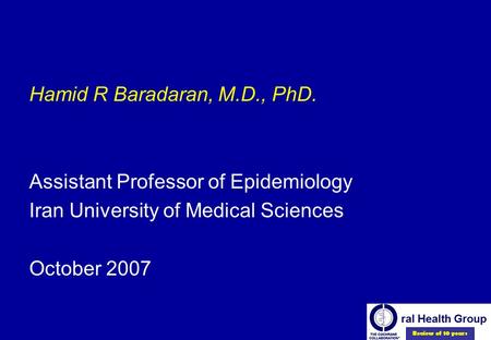 Review of 10 years Hamid R Baradaran, M.D., PhD. Assistant Professor of Epidemiology Iran University of Medical Sciences October 2007.