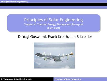 Principles of Solar Engineering D. Y. Goswami, F. Kreith, J. F. KreiderPrinciples of Solar Engineering Chapter 4: Thermal Energy Storage and Transport.