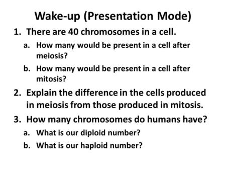 Wake-up (Presentation Mode) 1.There are 40 chromosomes in a cell. a.How many would be present in a cell after meiosis? b.How many would be present in a.