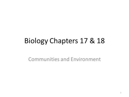 Biology Chapters 17 & 18 Communities and Environment 1.