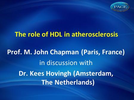 The role of HDL in atherosclerosis Prof. M. John Chapman (Paris, France) in discussion with Dr. Kees Hovingh (Amsterdam, The Netherlands)