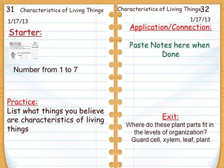 Characteristics of Living Things 1/17/13 Starter: 1/17/13 Practice: List what things you believe are characteristics of living things Application/Connection: