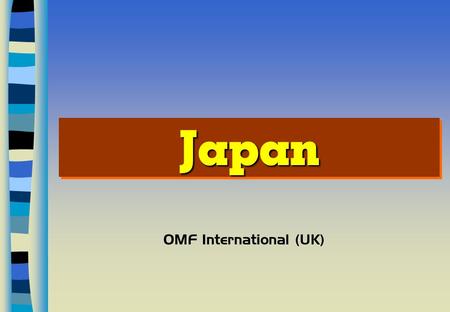 JapanJapan OMF International (UK). JA 2 GeographyGeography n 233,600 sq. km.