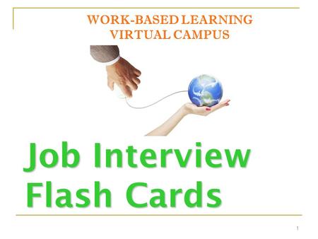 Job Interview Flash Cards WORK-BASED LEARNING VIRTUAL CAMPUS 1.