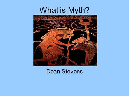 What is Myth? Dean Stevens.