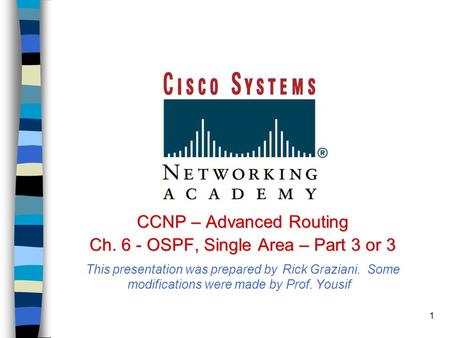 1 CCNP – Advanced Routing CCNP – Advanced Routing Ch. 6 - OSPF, Single Area – Part 3 or 3 Ch. 6 - OSPF, Single Area – Part 3 or 3 This presentation was.