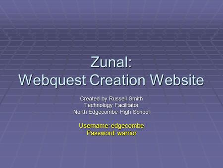 Zunal: Webquest Creation Website Created by Russell Smith Technology Facilitator North Edgecombe High School Username: edgecombe Password: warrior.