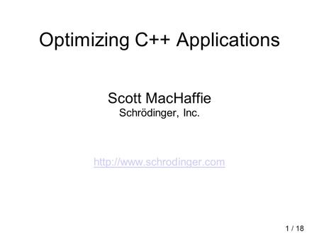 Optimizing C++ Applications Scott MacHaffie Schrödinger, Inc.  1 / 18.