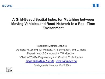 Presenter: Mathias Jahnke Authors: M. Zhang, M. Mustafa, F. Schimandl*, and L. Meng Department of Cartography, TU München *Chair of Traffic Engineering.