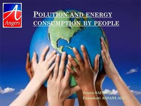 P OLUTION AND ENERGY CONSUMPTION BY PEOPLE Soura SAINDOU Fassuhati ASSANI-ALI.