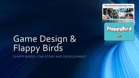 Game Design & Flappy Birds FLAPPY BIRDS – THE STORY AND DEVELOPMENT.