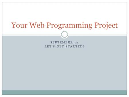 SEPTEMBER 21 LET’S GET STARTED! Your Web Programming Project.