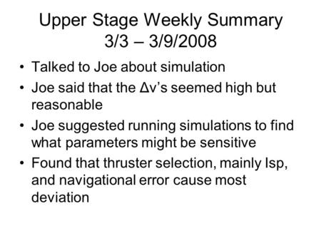 Upper Stage Weekly Summary 3/3 – 3/9/2008 Talked to Joe about simulation Joe said that the Δv’s seemed high but reasonable Joe suggested running simulations.