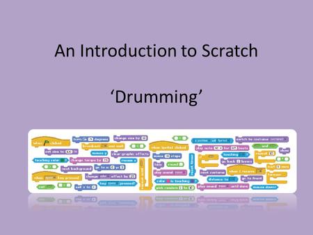 An Introduction to Scratch ‘Drumming’ Today, we are working towards… Investigate what the Scratch Program can do Use a ‘Design Notebook’ to record our.