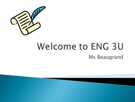 Ms Beaugrand.  Involves oral communication, reading, writing and media literacy  Analyze and evaluate different kinds of texts  Your mark will consist.