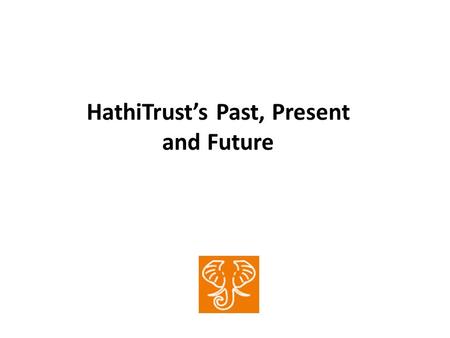 HathiTrust’s Past, Present and Future. Short- and Long-term Functional Objectives Short-term Page turner mechanism (and Mobile!) Branding (overall initiative;