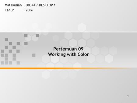 1 Pertemuan 09 Working with Color Matakuliah: U0344 / DESKTOP 1 Tahun: 2006.