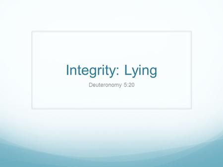 Integrity: Lying Deuteronomy 5:20.