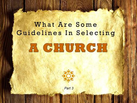 What Are Some Guidelines In Selecting Part 3. Sound Guidelines A church which respects the authority of the Scriptures A church that belongs to and pleases.