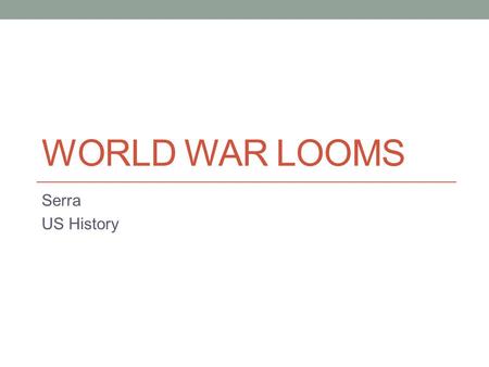 WORLD WAR LOOMS Serra US History. Nationalism Grips Europe and Asia Failures of the World War I Peace Settlement Treaty of Versailles causes anger, resentment.