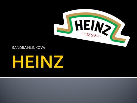 SANDRA HLINKOVÁ. 1869 – THEIR FOUNDER  Henry John Heinz founded his first food company in 1869.  he started selling marinated horseradish in glass bottles,