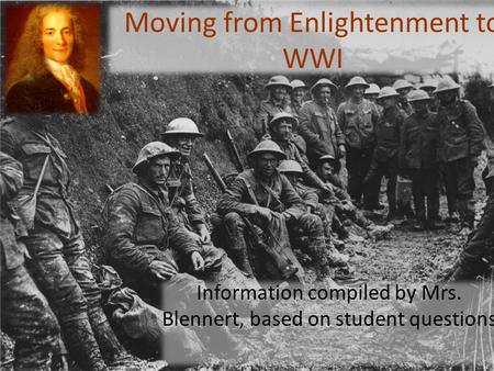 Moving from Enlightenment to WWI Information compiled by Mrs. Blennert, based on student questions.