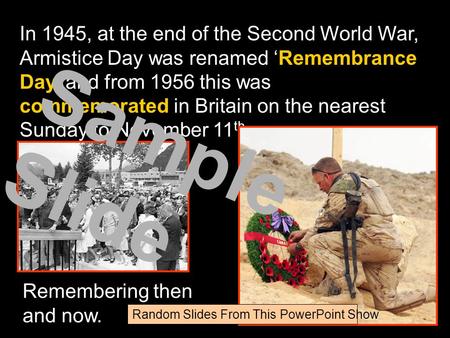 In 1945, at the end of the Second World War, Armistice Day was renamed ‘Remembrance Day’ and from 1956 this was commemorated in Britain on the nearest.