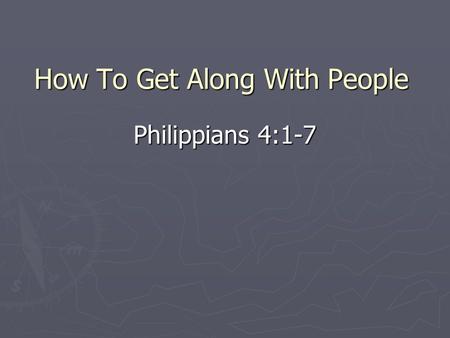 How To Get Along With People Philippians 4:1-7. Dealing With People ► All of us do it every day ► Our treatment of others (Matthew 7:12; 25:31-46) ► Proper.