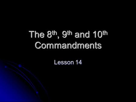 The 8 th, 9 th and 10 th Commandments Lesson 14. The Eighth Commandment How could we summarize this commandment? Love for a person’s reputation / good.