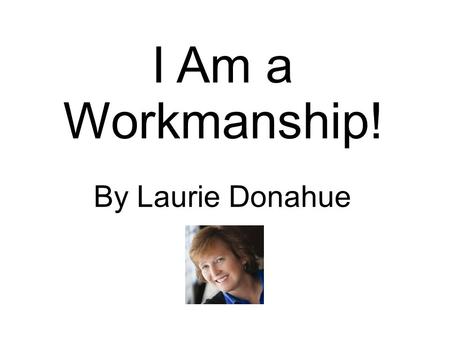 12/10/12 I Am a Workmanship! By Laurie Donahue. 12/10/12 Comparison that Crushes.