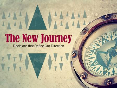 The New Journey Decisions that Define Our Direction.