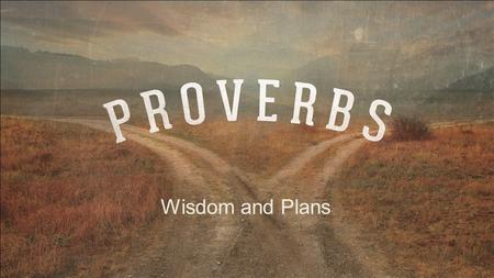 Wisdom and Plans. Bad Plans Lead to Bad Places 1. Bad Planning 2. Planning Bad Bad Plans Lead to Bad Places.