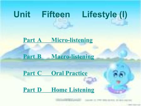 UnitFifteen Lifestyle (I) PartAMicro-listening PartBMacro-listening PartCOral Practice PartDHome Listening.