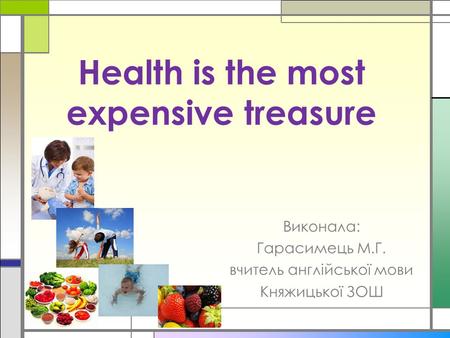 Health is the most expensive treasure Виконала: Гарасимець М.Г. вчитель англійської мови Княжицької ЗОШ.