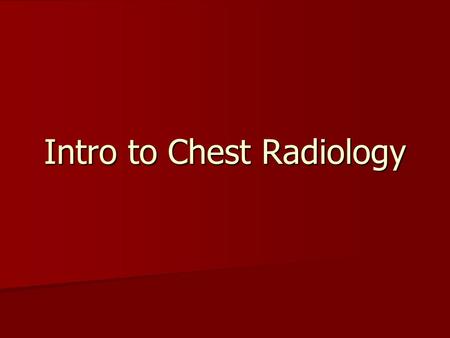 Intro to Chest Radiology. Develop a System Helps you remember things to check Helps you remember things to check Mneumonic vs anatomic Mneumonic vs anatomic.