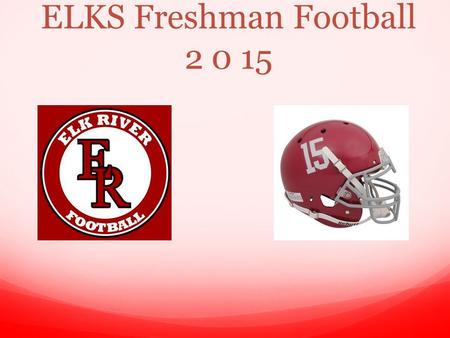 ELKS Freshman Football 2 0 15. Parent/Player Meeting Freshman Coaches: Tobby Stroud : Freshman Head Coach, - LB’s, RB’s Josh Krois: Offensive Line, Defensive.