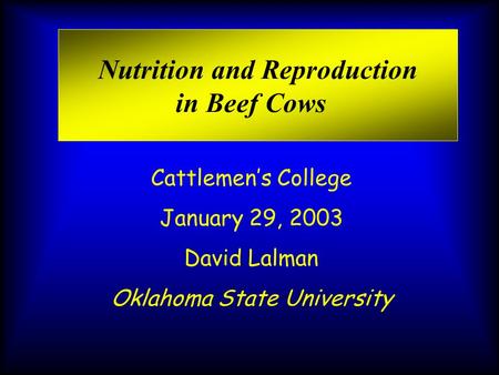 Nutrition and Reproduction in Beef Cows Cattlemen’s College January 29, 2003 David Lalman Oklahoma State University.