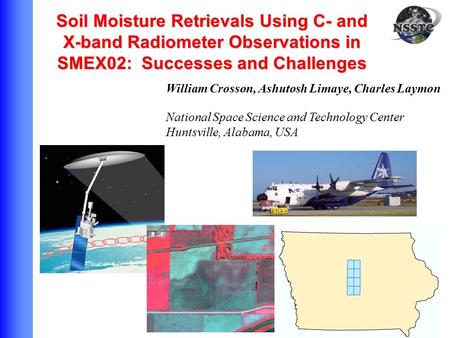 William Crosson, Ashutosh Limaye, Charles Laymon National Space Science and Technology Center Huntsville, Alabama, USA Soil Moisture Retrievals Using C-