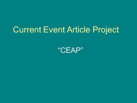 Current Event Article Project “CEAP”. Projects = 50 points This project is EASY, but take it SERIOUSLY. Follow the schedule In class when you walk in.