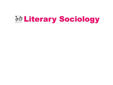 Literary Sociology. Some concepts of Pierre Boudieu Object, questions & method of Literary Sociology Some examples of Literary institutions Literary sociology.