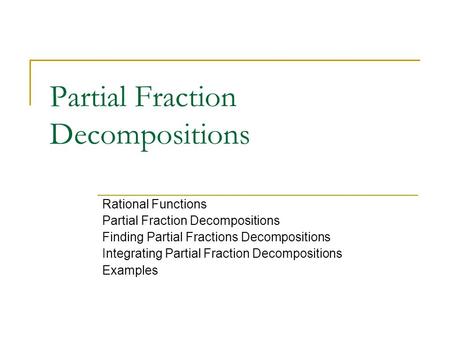 Partial Fraction Decompositions Rational Functions Partial Fraction Decompositions Finding Partial Fractions Decompositions Integrating Partial Fraction.