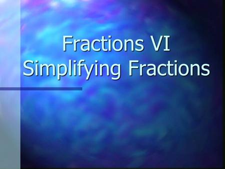 Fractions VI Simplifying Fractions