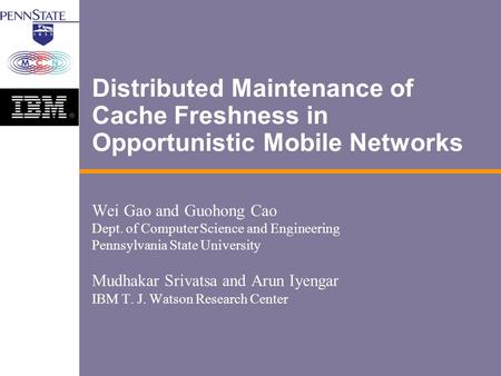 Distributed Maintenance of Cache Freshness in Opportunistic Mobile Networks Wei Gao and Guohong Cao Dept. of Computer Science and Engineering Pennsylvania.