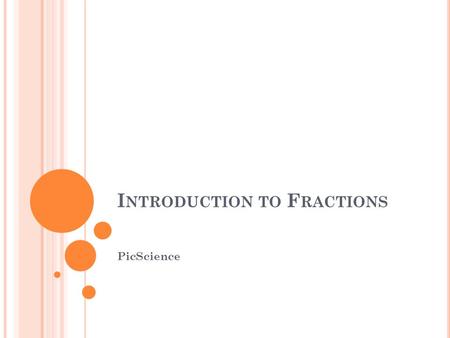 I NTRODUCTION TO F RACTIONS PicScience. F RACTION A that names of a whole of a group Or.