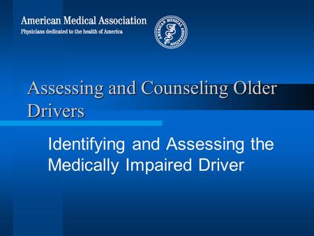 Assessing and Counseling Older Drivers Identifying and Assessing the Medically Impaired Driver.