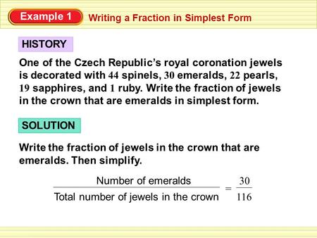 Example 1 Writing a Fraction in Simplest Form One of the Czech Republic’s royal coronation jewels is decorated with 44 spinels, 30 emeralds, 22 pearls,